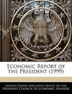 Economic Report Of The President (1999) edito da Bibliogov