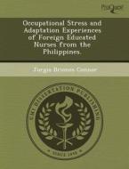 Occupational Stress And Adaptation Experiences Of Foreign Educated Nurses From The Philippines. di Richard Grimmett, Jorgia Briones Connor edito da Proquest, Umi Dissertation Publishing
