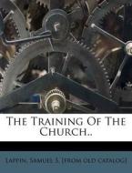 The Training Of The Church.. edito da Nabu Press