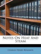 Notes on Heat and Steam di Charles Henry Benjamin edito da Nabu Press