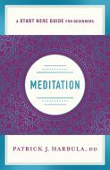 Meditation: The Simple and Practical Way to Begin Meditating (a Start Here Guide) di Patrick J. Harbula edito da ST MARTINS PR