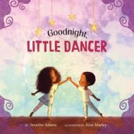 Goodnight, Little Dancer di Jennifer Adams edito da ROARING BROOK PR