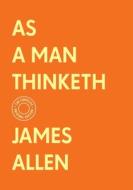As a Man Thinketh: The Complete Original Edition (with Bonus Material) di James Allen edito da ST MARTINS PR
