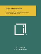 Texas Sketchbook: A Collection of Historical Stories from the Humble Way di F. T. Fields edito da Literary Licensing, LLC