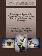 Franzblua V. Soles U.s. Supreme Court Transcript Of Record With Supporting Pleadings di Samuel A Larner, Alexander Avidan edito da Gale, U.s. Supreme Court Records
