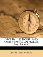 Vice in the Horse: And Other Papers on Horses and Riding di Edward Lowell Anderson edito da Nabu Press