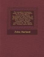 The Lancashire Lieutenancy Under the Tudors and Stuarts: The Civil and Military Government of the County, as Illustrated by a Series of Royal and Othe di John Harland edito da Nabu Press