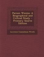Parson Weems: A Biographical and Critical Study di Lawrence Counselman Wroth edito da Nabu Press