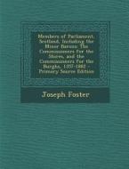 Members of Parliament, Scotland, Including the Minor Barons: The Commissioners for the Shires, and the Commissioners for the Burghs, 1357-1882 di Joseph Foster edito da Nabu Press