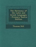 The Harmony of the Latin and Greek Languages di Thomas Hill edito da Nabu Press