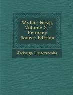 Wybor Poezji, Volume 2 di Jadwiga Luszczewska edito da Nabu Press