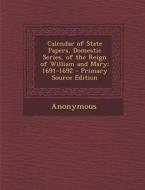 Calendar of State Papers, Domestic Series, of the Reign of William and Mary: 1691-1692 di Anonymous edito da Nabu Press