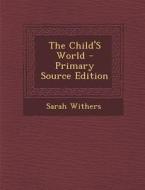 The Child's World - Primary Source Edition di Sarah Withers edito da Nabu Press