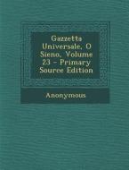 Gazzetta Universale, O Sieno, Volume 23 - Primary Source Edition di Anonymous edito da Nabu Press