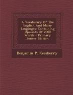 A Vocabulary of the English and Malay Languages: Containing Upwards of 2000 Words - Primary Source Edition di Benjamin P. Keasberry edito da Nabu Press