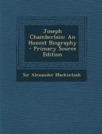 Joseph Chamberlain: An Honest Biography - Primary Source Edition di Alexander Mackintosh edito da Nabu Press
