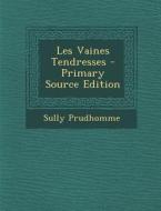 Les Vaines Tendresses - Primary Source Edition di Prudhomme Sully edito da Nabu Press