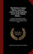 The Works Of James Wilson, Associate Justice Of The Supreme Court Of The United States ... di James Wilson edito da Andesite Press