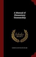 A Manual Of Elementary Seamanship di David Wilson Barker edito da Andesite Press
