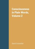 Consciousness in Plain Words, Volume 2 di David Crosweller edito da Lulu.com