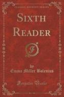 Sixth Reader (classic Reprint) di Emma Miller Bolenius edito da Forgotten Books