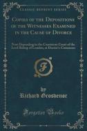 Copies Of The Depositions Of The Witnesses Examined In The Cause Of Divorce di Richard Grosvenor edito da Forgotten Books