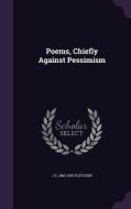 Poems, Chiefly Against Pessimism di J S 1863-1935 Fletcher edito da Palala Press