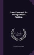 Some Phases Of The Transportation Problem di Francis Bacon James edito da Palala Press