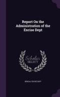 Report On The Administration Of The Excise Dept edito da Palala Press