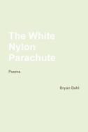 The White Nylon Parachute di Bryan Dahl edito da Lulu.com