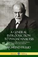 A General Introduction to Psychoanalysis: A History of Psychoanalytic Theory, Treatment and Therapy di Sigmund Freud, G. Stanley Hall edito da LULU PR