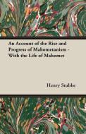 An Account of the Rise and Progress of Mahometanism - With the Life of Mahomet di Henry Stubbe edito da Stubbe Press