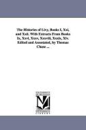 The Histories of Livy, Books I, XXI, and XXII. with Extracts from Books IX, XXVI, XXXV, XXXVIII, XXXIX, XLV. Edited and  di Livy edito da University of Michigan Library