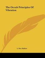 The Occult Principles of Vibration di L. Dow Balliett edito da Kessinger Publishing