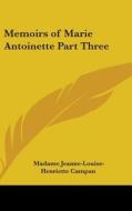 Memoirs of Marie Antoinette Part Three di Madame Jeanne-Louise-Henriette Campan edito da Kessinger Publishing