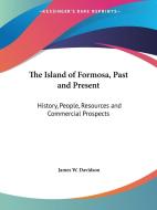 The Island of Formosa, Past and Present: History, People, Resources and Commercial Prospects di James W. Davidson edito da Kessinger Publishing