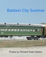 Baldwin City Summer: Trains of July, 2005 di Richard Owen Nelson edito da Createspace