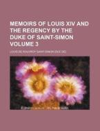 Memoirs of Louis XIV and the Regency by the Duke of Saint-Simon Volume 3 di Louis De Rouvroy Saint-Simon edito da Rarebooksclub.com