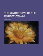 The Minute Boys Of The Mohawk Valley di James Otis edito da Rarebooksclub.com
