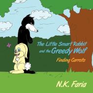 The Little Smart Rabbit and the Greedy Wolf: Finding Carrots di N. K. Faria edito da AUTHORHOUSE