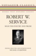 Robert W. Service: Selected Poetry and Prose di Robert Service edito da Dundurn Group (CA)