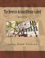 The Reverse Action Offense Called: Rocker di Larry Dean Jackson edito da Createspace