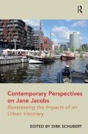 Contemporary Perspectives on Jane Jacobs: Reassessing the Impacts of an Urban Visionary. Dirk Schubert di Dirk Schubert edito da ROUTLEDGE