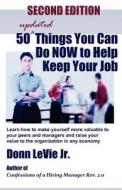 50 Updated Things You Can Do Now to Help Keep Your Job Second Edition: Learn to Make Yourself More Valuable to Your Peers and Managers and Raise Your di Donn Levie Jr edito da Createspace