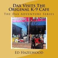 Dax Visits the Original K-9 Cafe: The Dax Adventure Series di Ed Hazelwood edito da Createspace