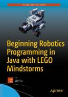 Beginning Robotics Programming in Java with LEGO Mindstorms di Wei Lu edito da APRESS L.P.