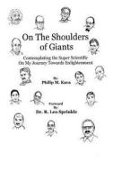 On the Shoulders of Giants: Contemplating the Super Scientific on My Journey Towards Enlightenment di Philip M. Kava edito da Createspace