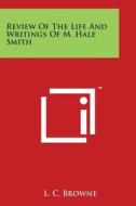 Review of the Life and Writings of M. Hale Smith di L. C. Browne edito da Literary Licensing, LLC