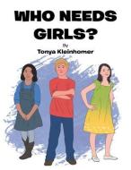 Who Needs Girls? di Tonya Kleinhomer edito da Xlibris