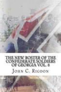 The New Roster of the Confederate Soldiers of Georgia Vol. 8 di John C. Rigdon edito da Createspace